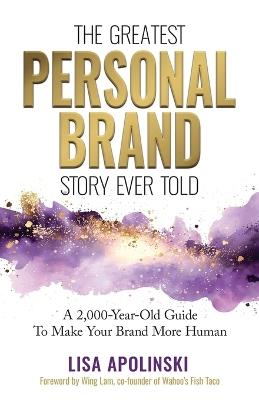 The Greatest Personal Brand Story Ever Told: A 2,000-Year-Old Guide To Make Your Brand More Human - Lisa Apolinski - cover