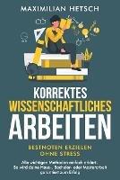 Korrektes wissenschaftliches Arbeiten - Bestnoten erzielen ohne Stress: Alle wichtigen Methoden einfach erklart. So wird deine Haus-, Bachelor- oder Masterarbeit garantiert zum Erfolg