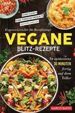 Vegane Blitz-Rezepte: Express-Gerichte fur Berufstatige. In spatestens 30 Minuten fertig auf dem Teller Ohne Fleisch Ohne tierische Produkte 100 % pflanzlich