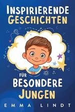 Inspirierende Geschichten fur besondere Jungen: Ein Kinderbuch uber Selbstvertrauen, Mut und Werte