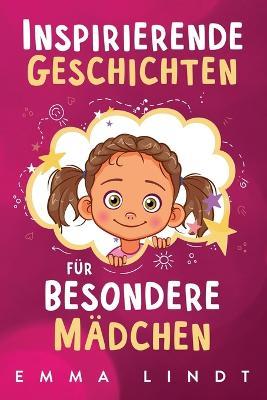 Inspirierende Geschichten fur besondere Madchen: Ein Kinderbuch uber Selbstvertrauen, Mut und Werte - Emma Lindt - cover