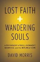 Lost Faith and Wandering Souls: A Psychology of Disillusionment, Mourning, and the Return of Hope - David Morris - cover