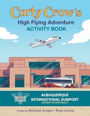 Curly Crow's High Flying Adventure: An Activity Book to Prepare Kids for Airplane Travel for Ages 4-8 - Nicholas Aragon,Rudy Garcia - cover