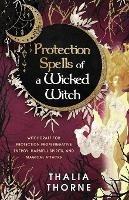 Protection Spells of a Wicked Witch: Witchcraft for Protection from Negative Energy, Harmful Spirits, and Magical Attacks - Thalia Thorne - cover