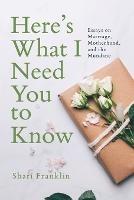 Here's What I Need You to Know: Essays on Marriage, Motherhood, and the Mundane - Shari Franklin - cover