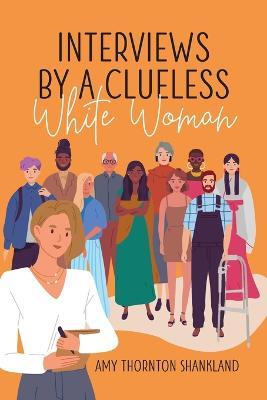 Interviews by a Clueless White Woman - Amy Thornton Shankland - cover