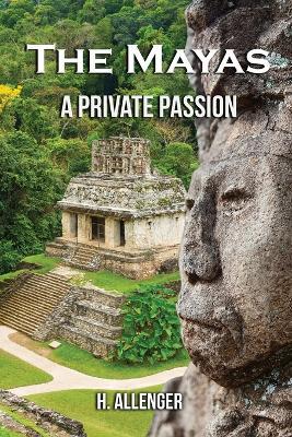 The Mayas: A Private Passion - H Allenger - cover