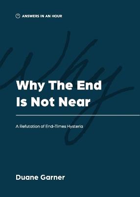 Why the End is Not Near: A Refutation of End-Times Hysteria - Duane Garner - cover