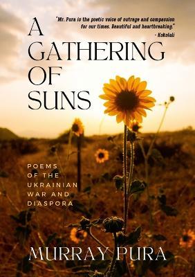 A Gathering of Suns: Poems of the Ukrainian War and Diaspora - Murray Pura - cover