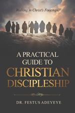 A Practical Guide to Christian Discipleship: Walking in Christ's Footsteps