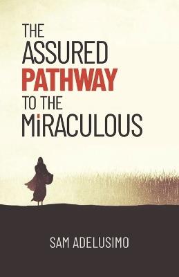 The Assured Pathway to the Miraculous - Sam Adelusimo - cover