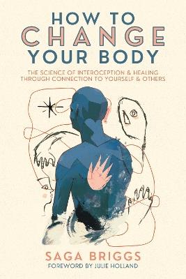 How to Change Your Body: What the Science of Interoception Can Teach Us About Healing through Connection - Saga Briggs - cover