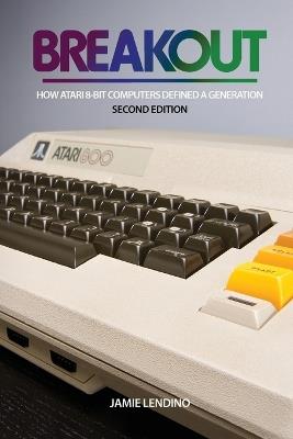 Breakout: How Atari 8-Bit Computers Defined a Generation - Jamie Lendino - cover