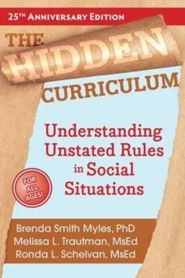 The Hidden Curriculum: Understanding Unstated Rules in Social Situations - Brenda Smith Myles - cover