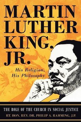 Martin Luther King Jr.: His Religion, His Philosophy - Rt Philip A Rahming - cover