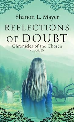 Reflections of Doubt: Chronicles of the Chosen, book 3 - Shanon L Mayer - cover