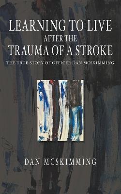 Learning to Live After the Trauma of a Stroke - Dan McSkimming - cover