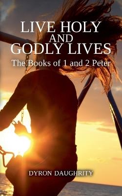 Live Holy and Godly Lives: The Books of 1 and 2 Peter - Dyron Daughrity - cover