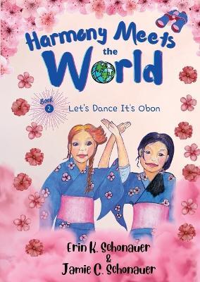 Harmony Meets the World: Let's Dance It's Obon (Book 2) - Erin K Schonauer,Jamie C Schonauer - cover