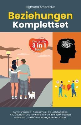 Beziehungen Komplettset - Das grosse 3 in 1 Buch: Kommunikation Narzissmus Co-Abhangigkeit. 430 UEbungen und Hinweise, wie Sie Ihre Partnerschaft verbessern, vertiefen oder sogar retten koennen - Sigmund Ambrosius - cover