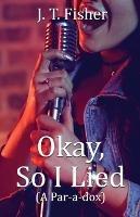 Okay, So I Lied! - J T Fisher - cover