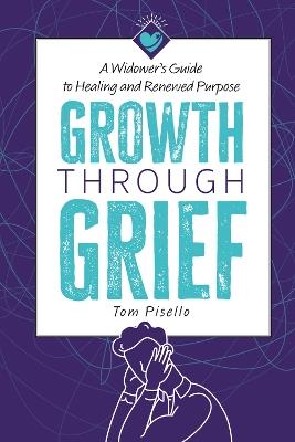 Growth Through Grief: A Widower's Guide to Healing and Renewed Purpose - Tom Pisello - cover