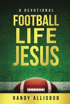 Football, Life, Jesus - Randy Alligood - cover