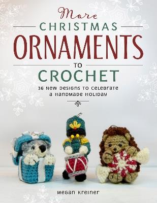 More Christmas Ornaments to Crochet: 36 New Designs for a Jolly Handmade Holiday - Megan Kreiner - cover