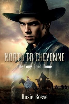 North to Cheyenne: The Long Road Home (Book #1) Revised 2nd Edition - Rosie Bosse - cover