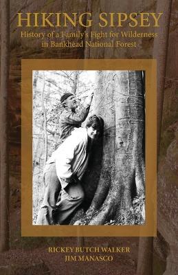 Hiking Sipsey - The History of Bankhead Forest - Rickey Butch Walker,Jim Manasco - cover