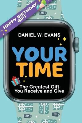 Your Time(Men's Birthday Edition): The Greatest Gift You Receive and Give - Daniel W Evans - cover