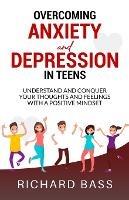 Overcoming Anxiety and Depression in Teens - Richard Bass - cover