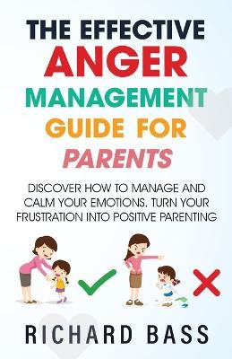 The Effective Anger Management Guide for Parents - Richard Bass - cover