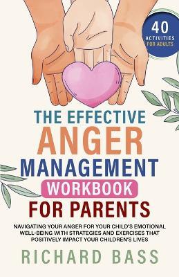 The Effective Anger Management Workbook for Parents - Richard Bass - cover