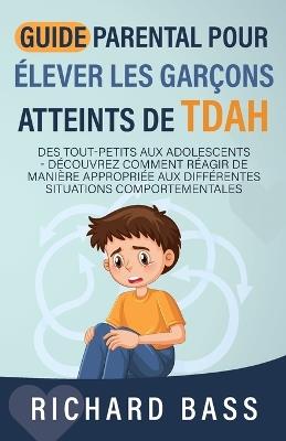 Guide Parental Pour ?lever Les Gar?ons Atteints De TDAH - Richard Bass - cover