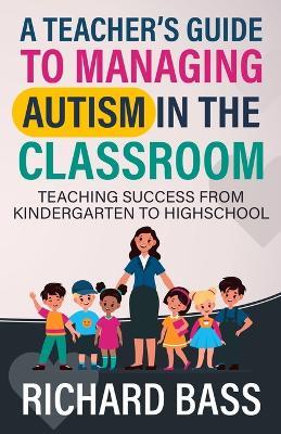A Teacher's Guide to Managing Autism in the Classroom - Richard Bass - cover