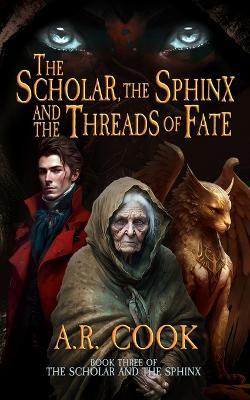 The Scholar, the Sphinx, and the Threads of Fate: A Young Adult Fantasy Adventure - A R Cook - cover