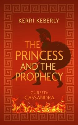 The Princess and the Prophecy: An Apollo and Cassandra Retelling - Kerri Keberly - cover