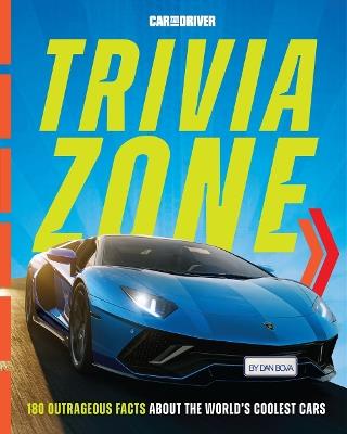 Car and Driver Trivia Zone: More Than 250 Outrageous Facts About the World's Coolest Cars - Dan Bova - cover