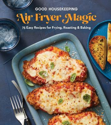 Good Housekeeping Air Fryer Magic: 75 Easy Recipes for Frying, Roasting & Baking - cover