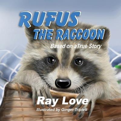 Rufus the Raccoon Based on a True Story - Ray Love,Ginger Triplett - cover