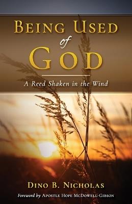 Being Used of God: A Reed Shaken in the Wind - Dino B Nicholas - cover