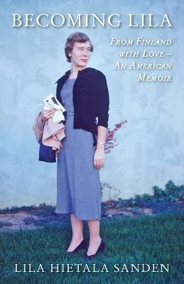 Becoming Lila: From Finland with Love-An American Memoir - Lila Hietala Sanden - cover