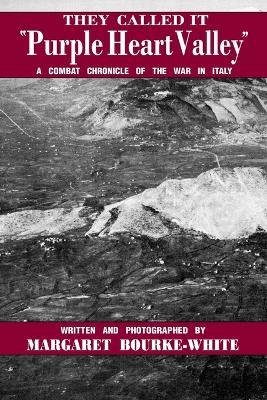 They Called it Purple Heart Valley: A Combat Chronicle of the War in Italy - Margaret Bourke-White - cover