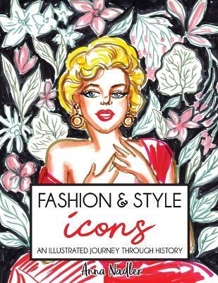 Fashion & Style Icons: An Illustrated Journey Through History - Anna Nadler - cover