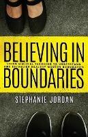 Believing in Boundaries: Using biblical teaching to understand and establish healthy modern boundaries