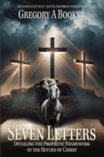Seven Letters Detailing The Prophetic Framework of the Return of Christ: And His Inspired Writings