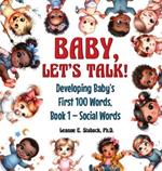 Baby, Let's Talk! Developing Baby's First 100 Words: Book 1 - Social Words