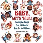 Baby, Let's Talk! Developing Baby's First 100 Words: Book 1 - Social Words