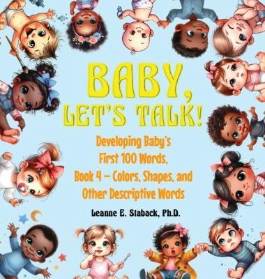 Baby, Let's Talk! Developing Baby's First 100 Words, Book 4: Book 4 - Colors, Shapes, and Other Descriptive Words - Leanne E Staback - cover